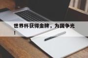 世界杯获得金牌，为国争光！