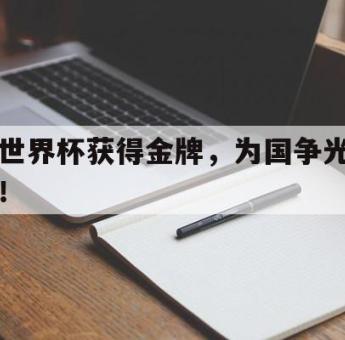 世界杯获得金牌，为国争光！