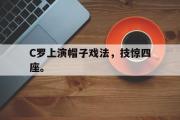 爱游戏手机版登录入口-C罗上演帽子戏法，技惊四座。