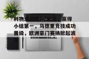 爱游戏网页版-利物浦战胜AC米兰，赢得小组第一，马德里竞技成功晋级，欧洲豪门赛场掀起波澜