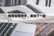 爱游戏网页版-梅西击败对手，晋级下一轮。