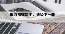 爱游戏网页版-梅西击败对手，晋级下一轮。