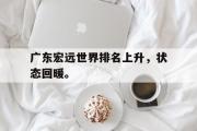 广东宏远世界排名上升，状态回暖。
