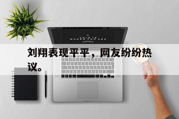 刘翔表现平平，网友纷纷热议。