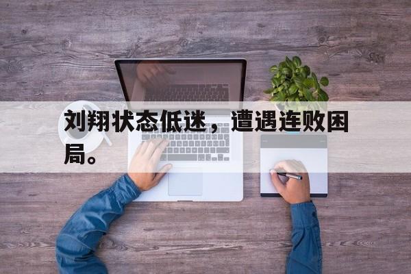 刘翔状态低迷，遭遇连败困局。