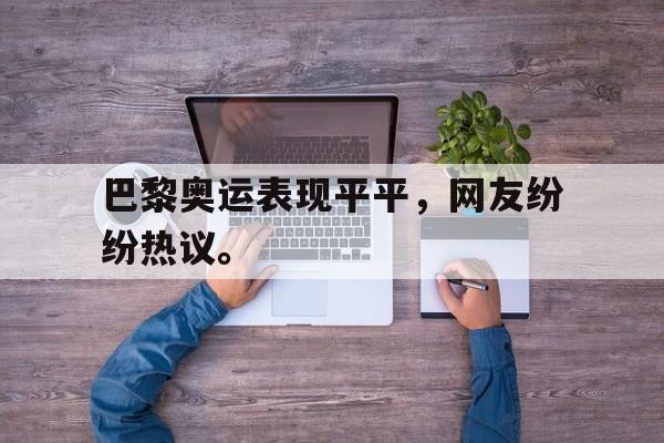 巴黎奥运表现平平，网友纷纷热议。