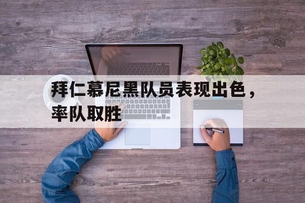 拜仁慕尼黑队员表现出色，率队取胜