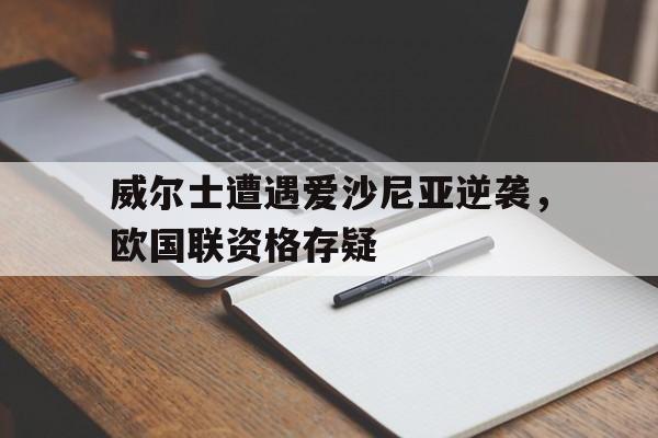 威尔士遭遇爱沙尼亚逆袭，欧国联资格存疑