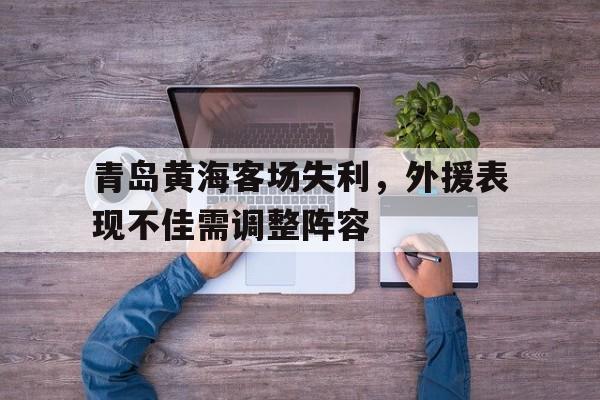 青岛黄海客场失利，外援表现不佳需调整阵容