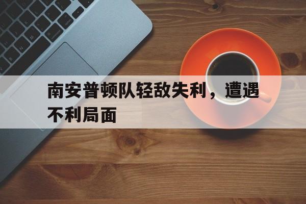 南安普顿队轻敌失利，遭遇不利局面